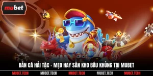 Bắn Cá Hải Tặc - Mẹo Hay Săn Kho Báu Khủng Tại Mubet