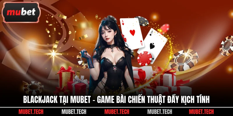 Blackjack Tại Mubet - Game Bài Chiến Thuật Đầy Kịch Tính