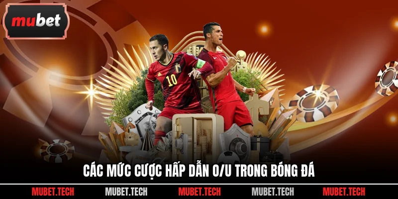 Các mức cược hấp dẫn O/U trong bóng đá