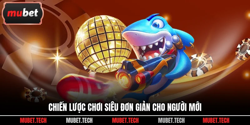 Chiến lược chơi siêu đơn giản cho người mới