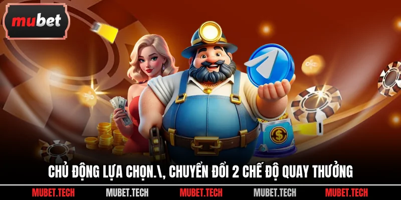 Chủ động lựa chọn.\, chuyển đổi 2 chế độ quay thưởng