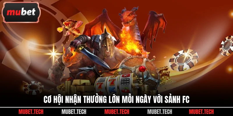 Cơ hội nhận thưởng lớn mỗi ngày với sảnh FC