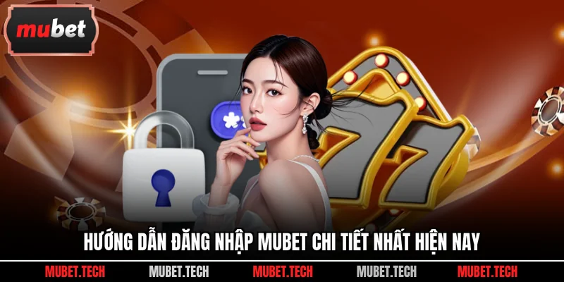 Hướng dẫn đăng nhập Mubet chi tiết nhất hiện nay