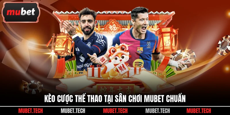 Kèo cược thể thao tại sân chơi Mubet chuẩn