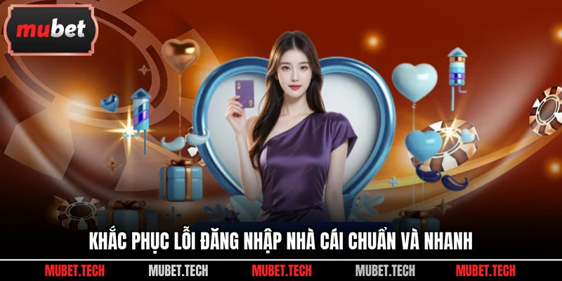 Khắc phục lỗi đăng nhập nhà cái chuẩn và nhanh