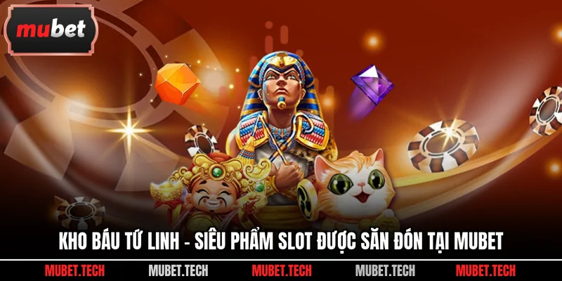Kho Báu Tứ Linh - Siêu Phẩm Slot Được Săn Đón Tại Mubet