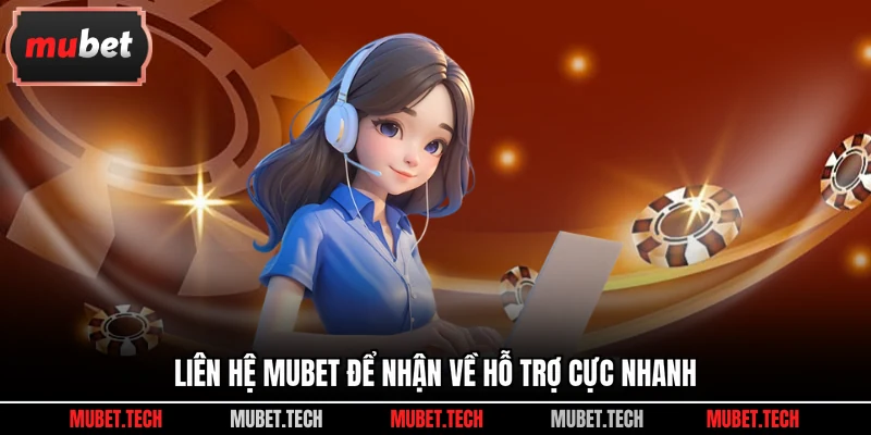 Liên hệ Mubet để nhận về hỗ trợ cực nhanh