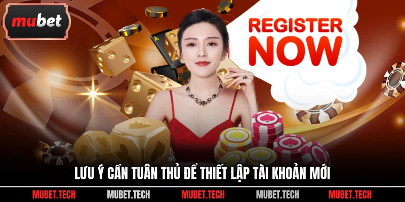 Lưu ý cần tuân thủ để thiết lập tài khoản mới