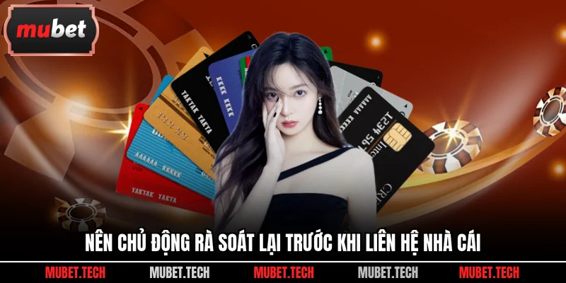 Nên chủ động rà soát lại trước khi liên hệ nhà cái