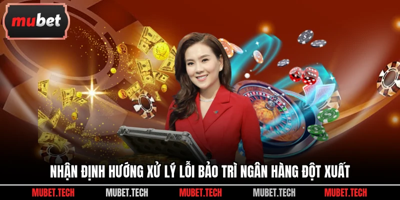 Nhận định hướng xử lý lỗi bảo trì ngân hàng đột xuất