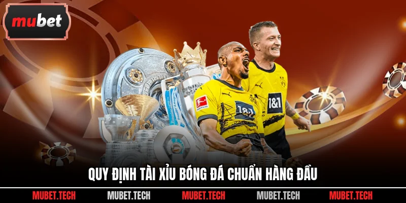 Quy định tài xỉu bóng đá chuẩn hàng đầu