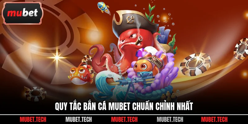 Quy tắc bắn cá Mubet chuẩn chỉnh nhất