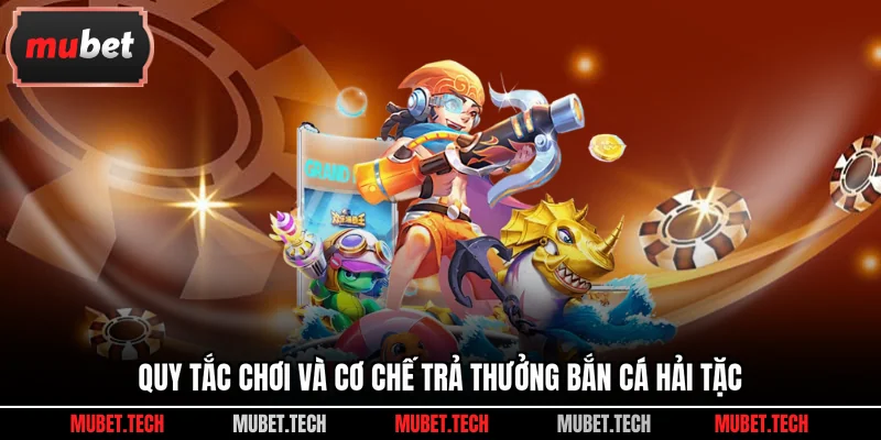 Quy tắc chơi và cơ chế trả thưởng Bắn cá Hải Tặc