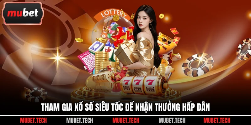 Tham gia xổ số siêu tốc để nhận thưởng hấp dẫn