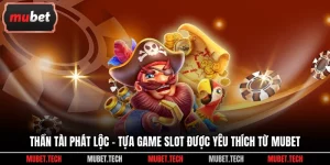 Thần Tài Phát Lộc - Tựa Game Slot Được Yêu Thích Từ Mubet
