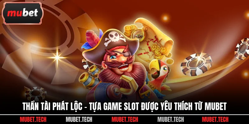 Thần Tài Phát Lộc - Tựa Game Slot Được Yêu Thích Từ Mubet