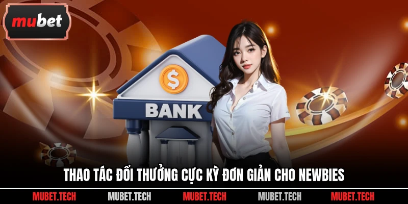 Thao tác đổi thưởng cực kỳ đơn giản cho newbies