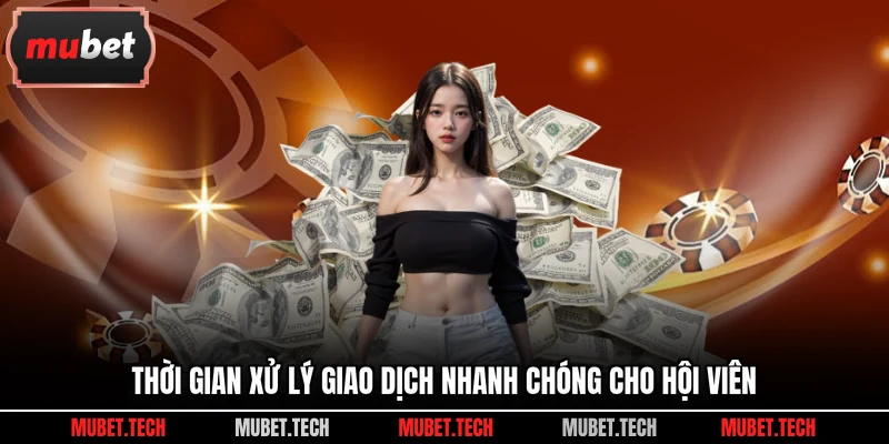 Thời gian xử lý giao dịch nhanh chóng cho hội viên