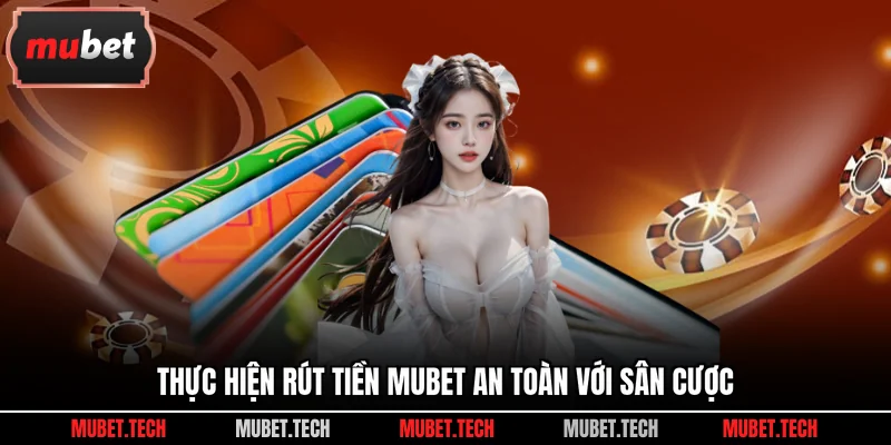 Thực hiện rút tiền Mubet an toàn với sân cược