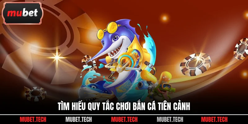 Tìm hiểu quy tắc chơi Bắn cá Tiên Cảnh